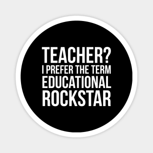 Teacher? I Prefer The Term Educational Rockstar Magnet